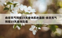 南京天气预报15天查询系统最新-南京天气预报15天查询百度