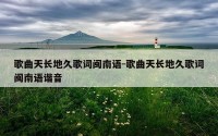 歌曲天长地久歌词闽南语-歌曲天长地久歌词闽南语谐音