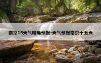 南京15天气精确预报-天气预报南京十五天