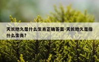 天长地久是什么生肖正确答案-天长地久是指什么生肖?
