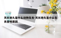 天长地久是什么动物生肖-天长地久是什么生肖查明原因