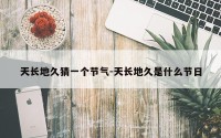 天长地久猜一个节气-天长地久是什么节日